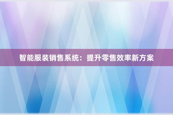 智能服装销售系统：提升零售效率新方案