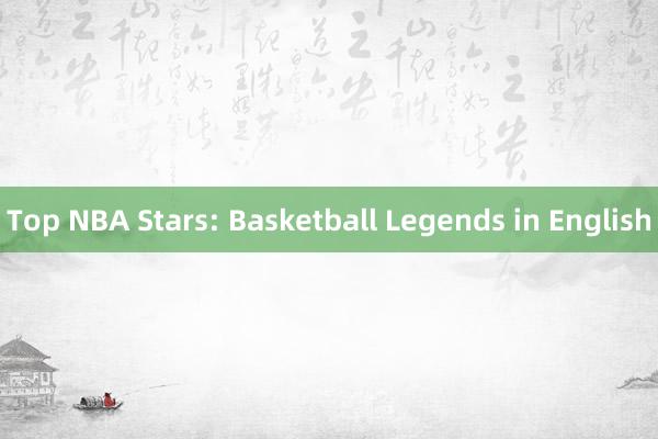 Top NBA Stars: Basketball Legends in English